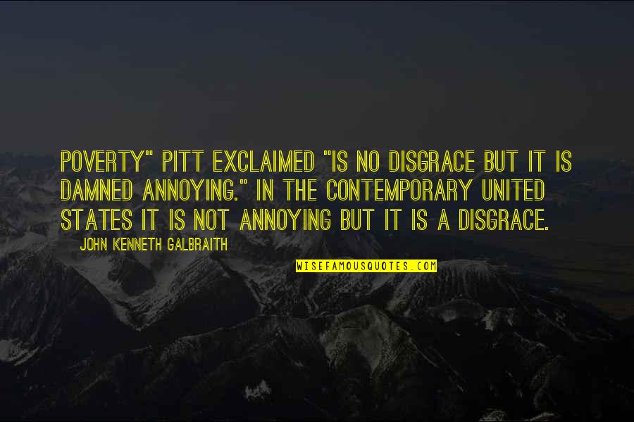 Clg Funny Quotes By John Kenneth Galbraith: Poverty" Pitt exclaimed "is no disgrace but it Clg Funny Quotes By John Kenneth Galbraith: Poverty" Pitt exclaimed "is no disgrace but it