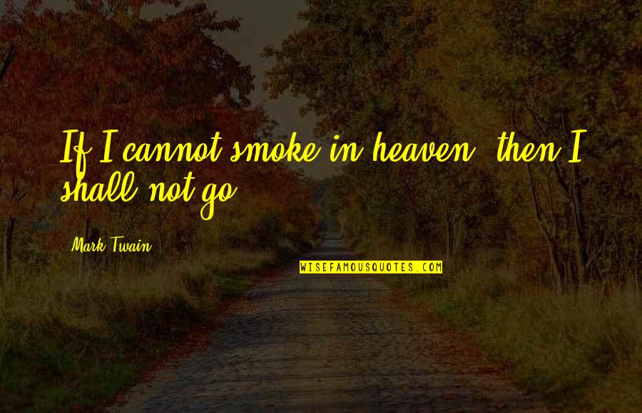 Clg Missing Quotes By Mark Twain: If I cannot smoke in heaven, then I