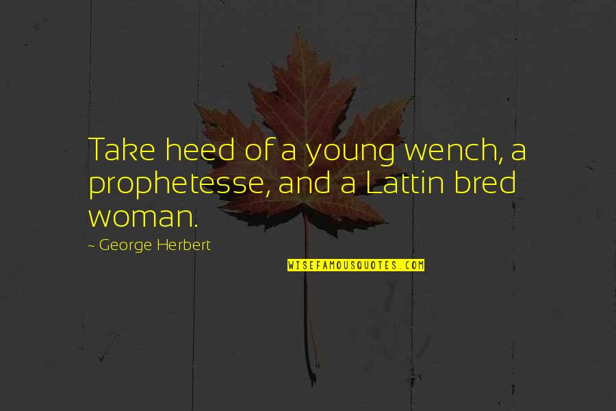 Cliare Quotes By George Herbert: Take heed of a young wench, a prophetesse,