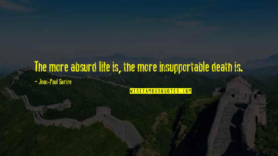 Cliatt Martin Quotes By Jean-Paul Sartre: The more absurd life is, the more insupportable