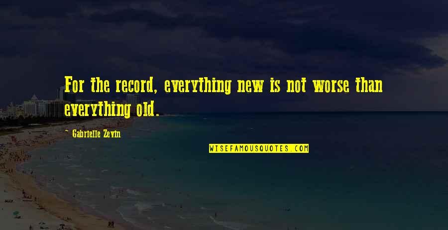 Cliatts Quotes By Gabrielle Zevin: For the record, everything new is not worse