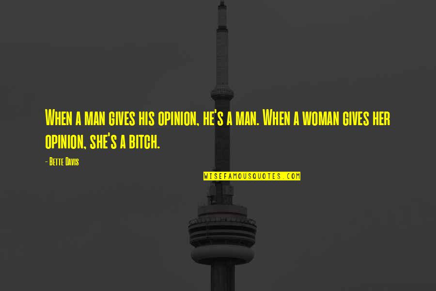 Clich Quotes By Bette Davis: When a man gives his opinion, he's a