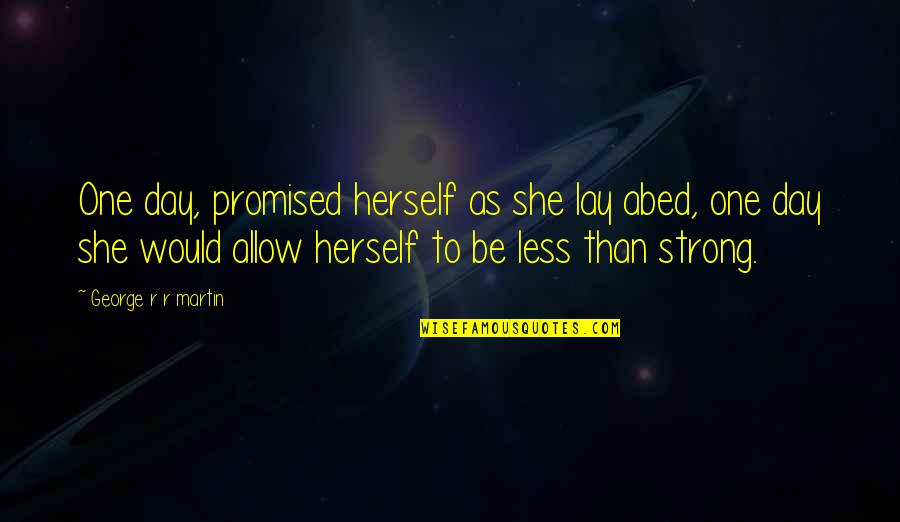 Cliche Alien Quotes By George R R Martin: One day, promised herself as she lay abed, Cliche Alien Quotes By George R R Martin: One day, promised herself as she lay abed,