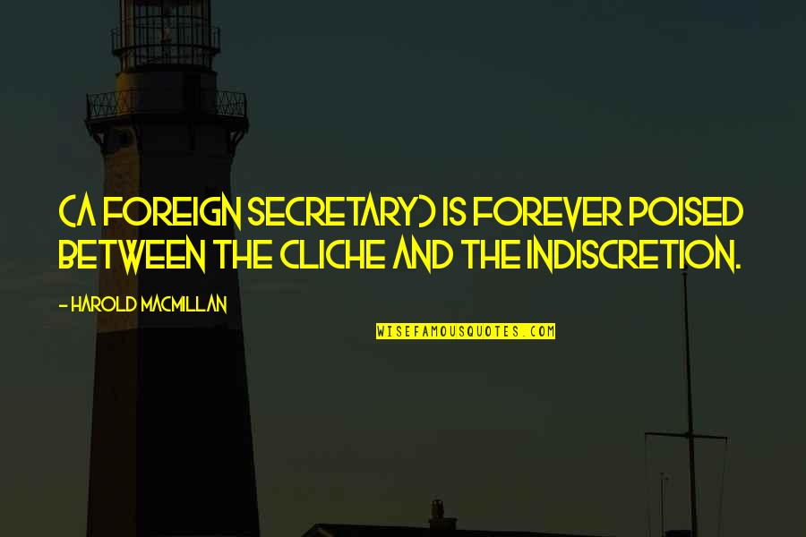 Cliche Cop Quotes By Harold Macmillan: (A Foreign Secretary) is forever poised between the