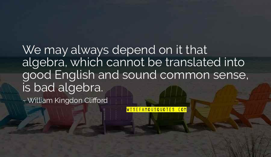 Cliche Dj Quotes By William Kingdon Clifford: We may always depend on it that algebra, Cliche Dj Quotes By William Kingdon Clifford: We may always depend on it that algebra,