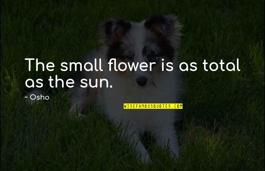 Cliche Postcard Quotes By Osho: The small flower is as total as the