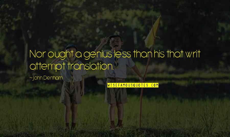 Cliche Rapper Quotes By John Denham: Nor ought a genius less than his that