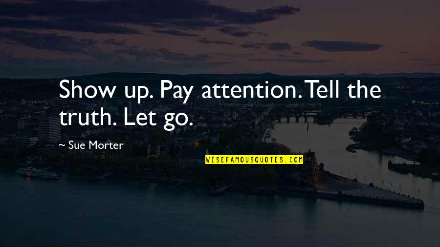 Cliche Success Quotes By Sue Morter: Show up. Pay attention. Tell the truth. Let