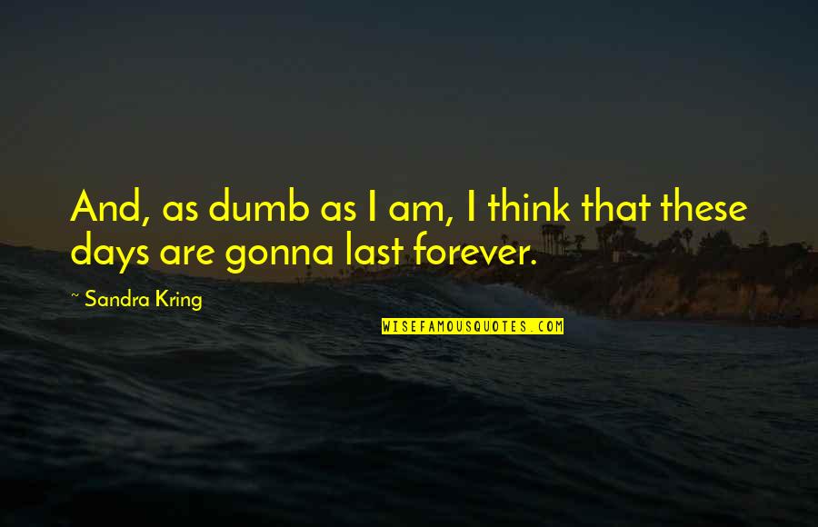 Cliche Surfer Quotes By Sandra Kring: And, as dumb as I am, I think