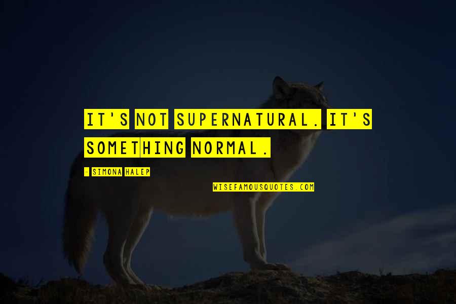 Cliche Surfer Quotes By Simona Halep: It's not supernatural. It's something normal. Cliche Surfer Quotes By Simona Halep: It's not supernatural. It's something normal.