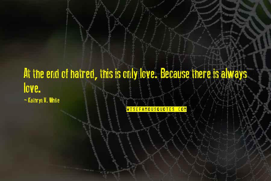 Cliched Quotes By Kathryn V. White: At the end of hatred, this is only Cliched Quotes By Kathryn V. White: At the end of hatred, this is only