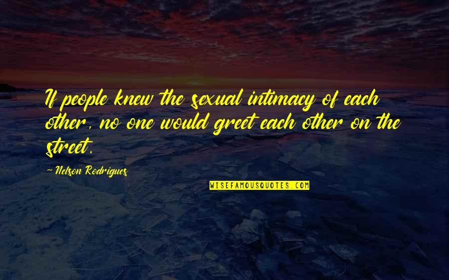 Cliched Quotes By Nelson Rodrigues: If people knew the sexual intimacy of each