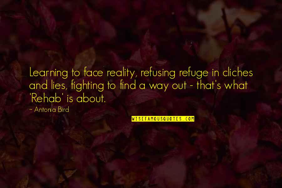 Cliches Quotes By Antonia Bird: Learning to face reality, refusing refuge in cliches