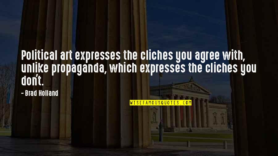 Cliches Quotes By Brad Holland: Political art expresses the cliches you agree with,