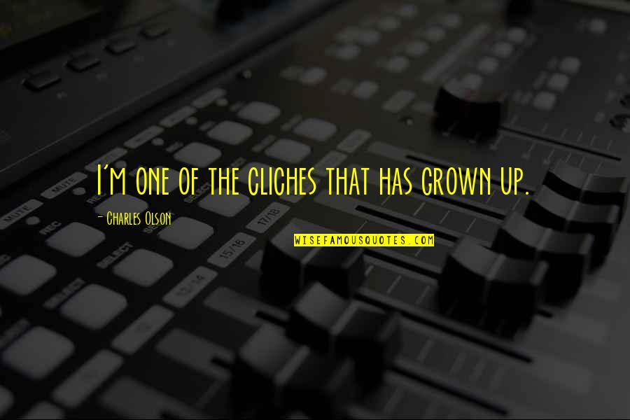 Cliches Quotes By Charles Olson: I'm one of the cliches that has grown