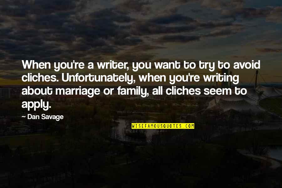 Cliches Quotes By Dan Savage: When you're a writer, you want to try