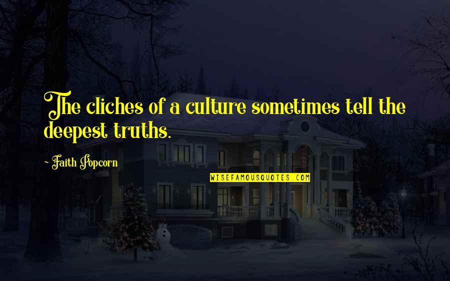 Cliches Quotes By Faith Popcorn: The cliches of a culture sometimes tell the