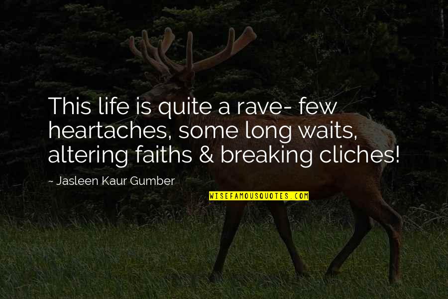Cliches Quotes By Jasleen Kaur Gumber: This life is quite a rave- few heartaches,