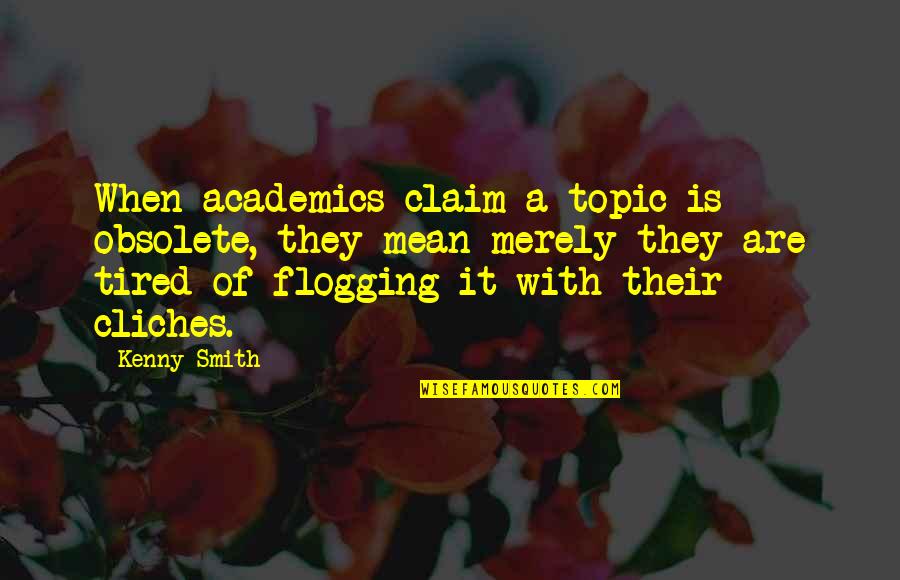 Cliches Quotes By Kenny Smith: When academics claim a topic is obsolete, they