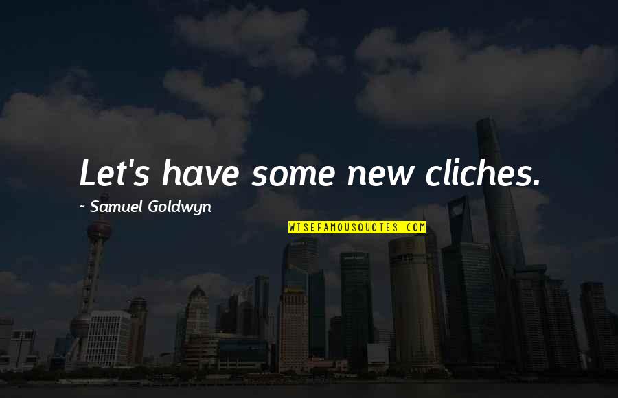 Cliches Quotes By Samuel Goldwyn: Let's have some new cliches.