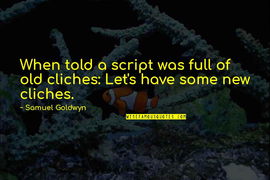 Cliches Quotes By Samuel Goldwyn: When told a script was full of old