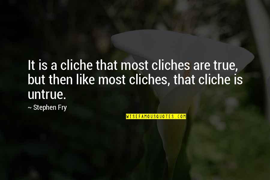 Cliches Quotes By Stephen Fry: It is a cliche that most cliches are