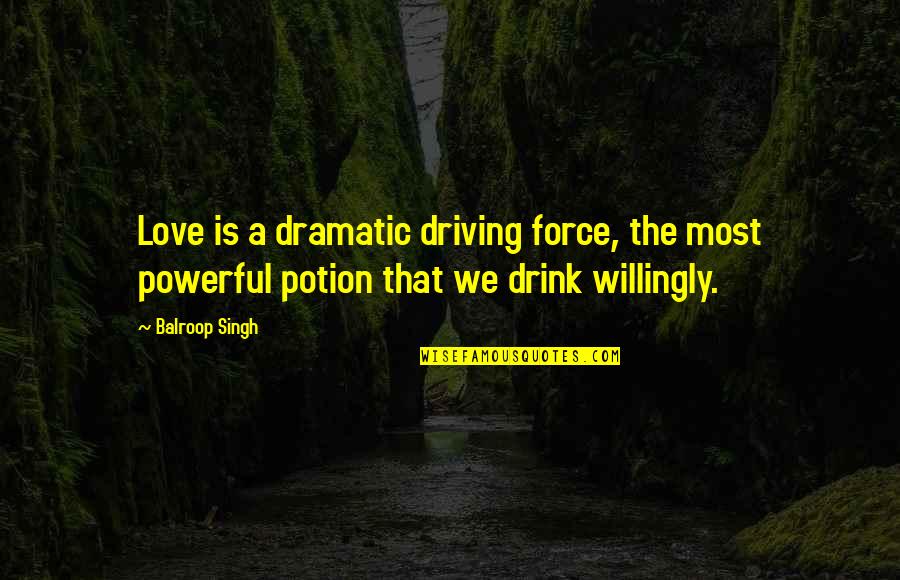 Clichet Professional Quotes By Balroop Singh: Love is a dramatic driving force, the most