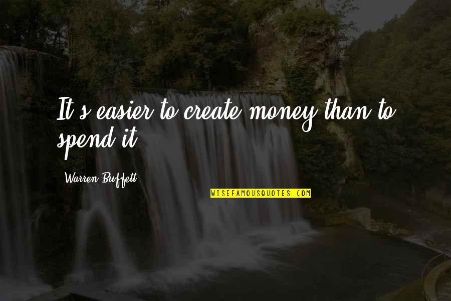 Clichy Sous Bois Quotes By Warren Buffett: It's easier to create money than to spend Clichy Sous Bois Quotes By Warren Buffett: It's easier to create money than to spend