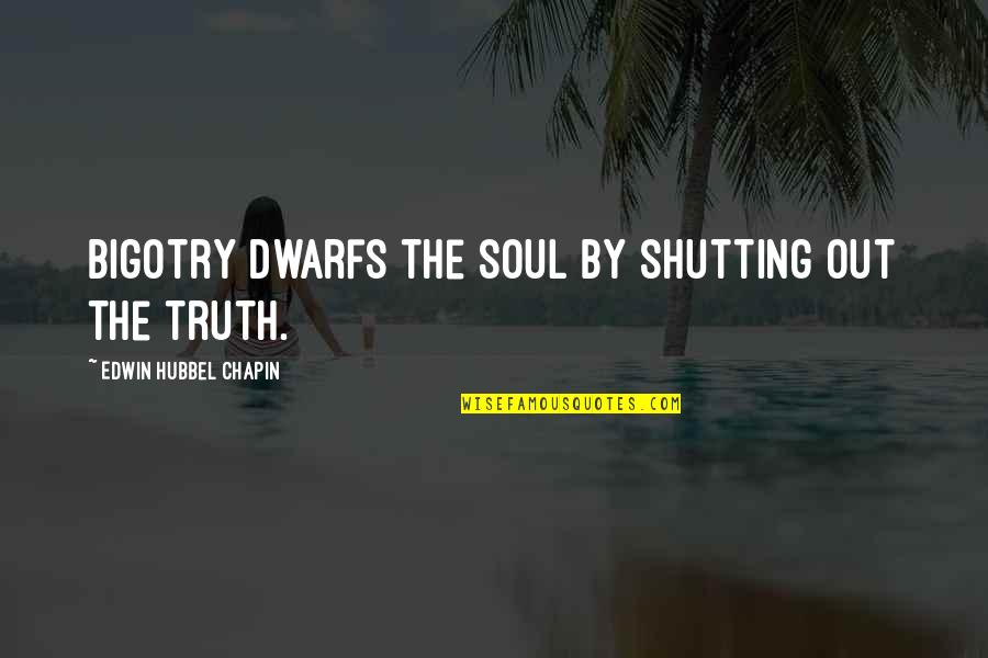 Click Here To View Your Quotes By Edwin Hubbel Chapin: Bigotry dwarfs the soul by shutting out the Click Here To View Your Quotes By Edwin Hubbel Chapin: Bigotry dwarfs the soul by shutting out the