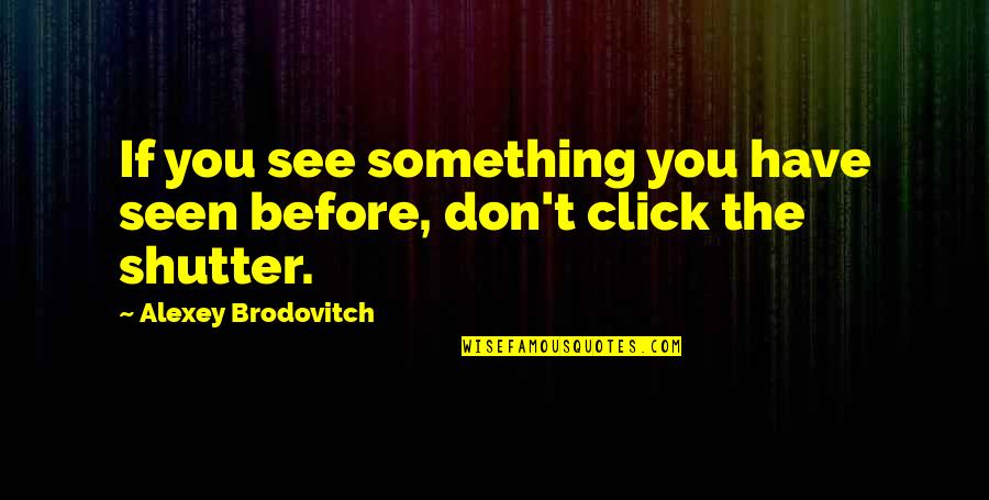 Click'd Quotes By Alexey Brodovitch: If you see something you have seen before,
