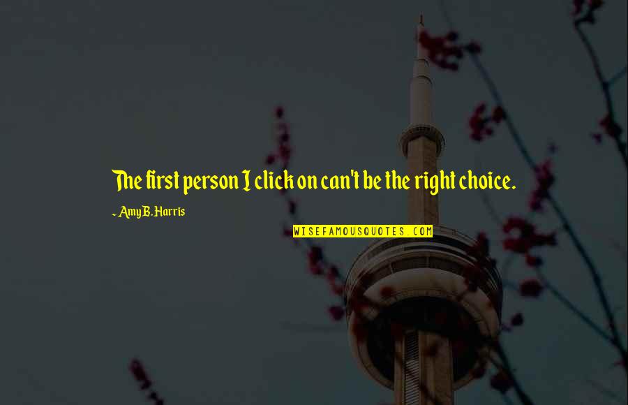 Click'd Quotes By Amy B. Harris: The first person I click on can't be