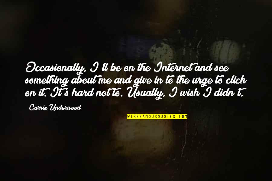 Click'd Quotes By Carrie Underwood: Occasionally, I'll be on the Internet and see