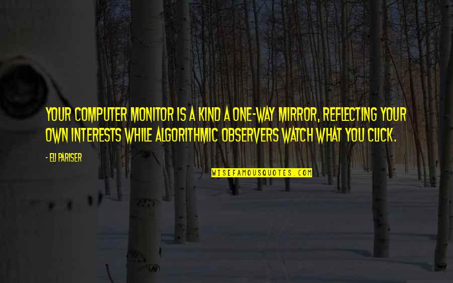Click'd Quotes By Eli Pariser: Your computer monitor is a kind a one-way