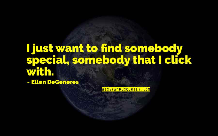 Click'd Quotes By Ellen DeGeneres: I just want to find somebody special, somebody