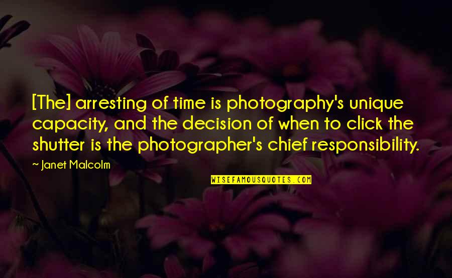 Click'd Quotes By Janet Malcolm: [The] arresting of time is photography's unique capacity,