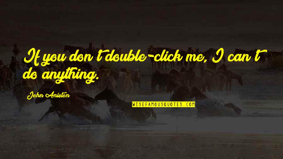 Click'd Quotes By John Aniston: If you don't double-click me, I can't do