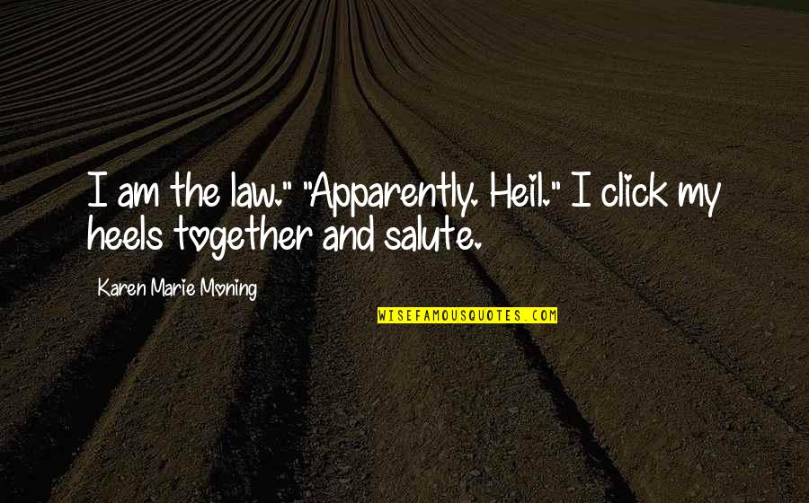 Click'd Quotes By Karen Marie Moning: I am the law." "Apparently. Heil." I click