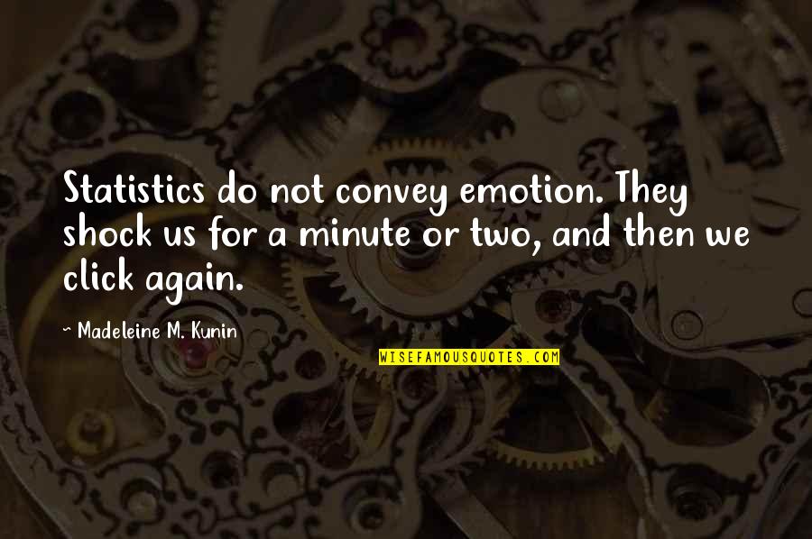 Click'd Quotes By Madeleine M. Kunin: Statistics do not convey emotion. They shock us