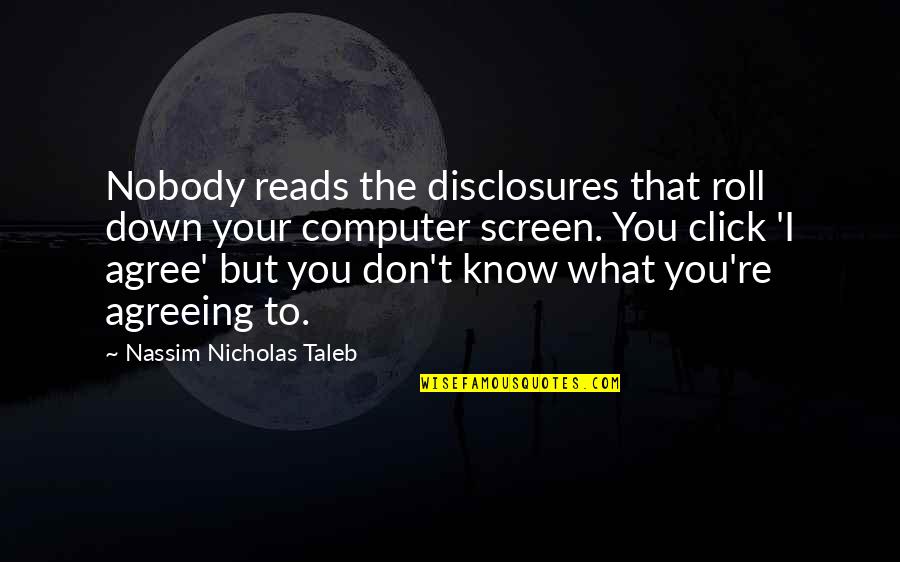 Click'd Quotes By Nassim Nicholas Taleb: Nobody reads the disclosures that roll down your