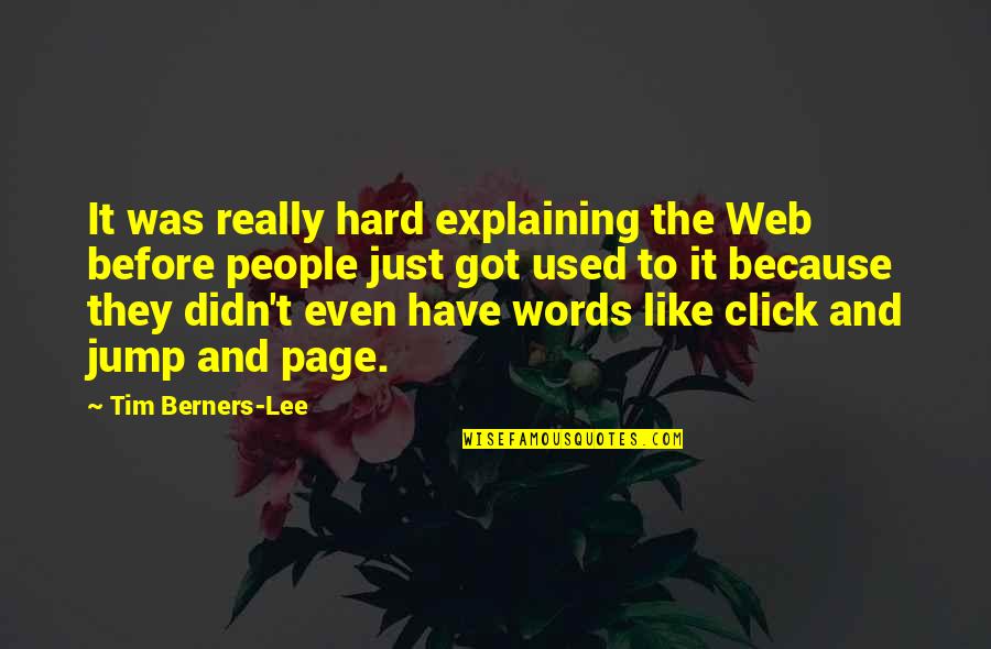 Click'd Quotes By Tim Berners-Lee: It was really hard explaining the Web before
