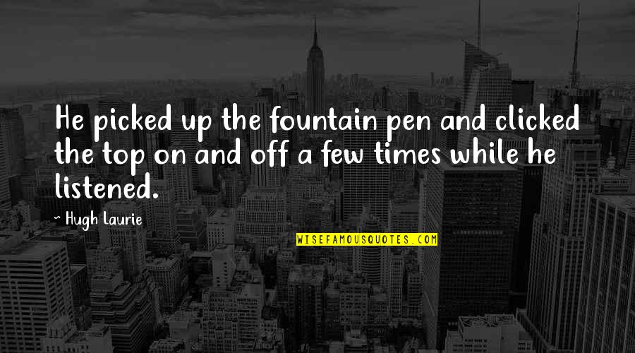 Clicked In Quotes By Hugh Laurie: He picked up the fountain pen and clicked