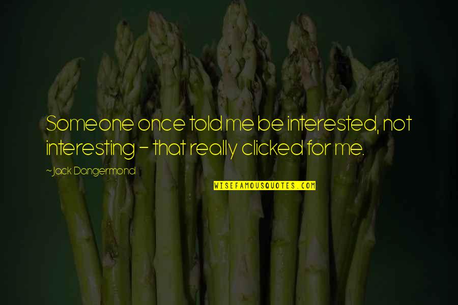 Clicked In Quotes By Jack Dangermond: Someone once told me be interested, not interesting