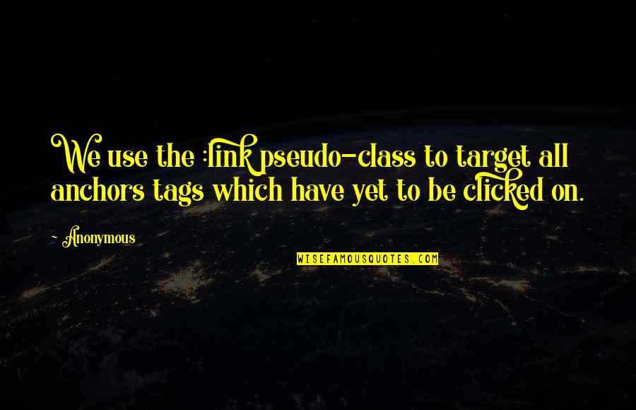 Clicked Quotes By Anonymous: We use the :link pseudo-class to target all
