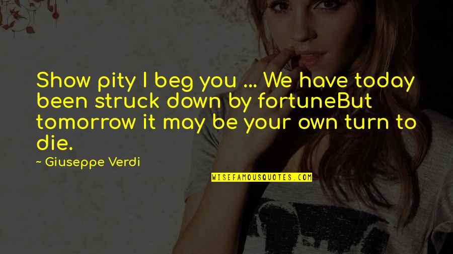 Clickhole Celebrity Quotes By Giuseppe Verdi: Show pity I beg you ... We have