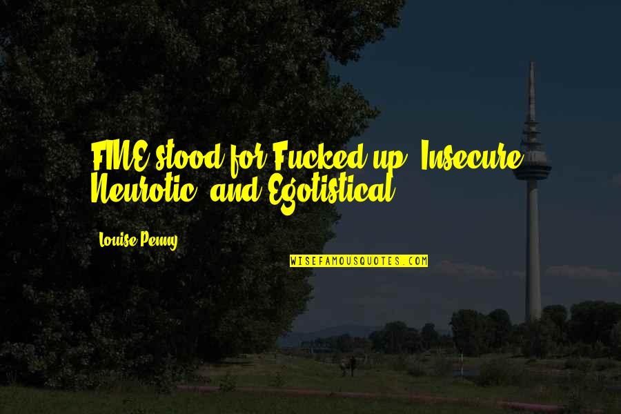 Clickhole Nihilism Quotes By Louise Penny: FINE stood for Fucked up, Insecure, Neurotic, and