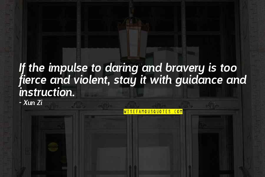 Clickhole Quotes By Xun Zi: If the impulse to daring and bravery is