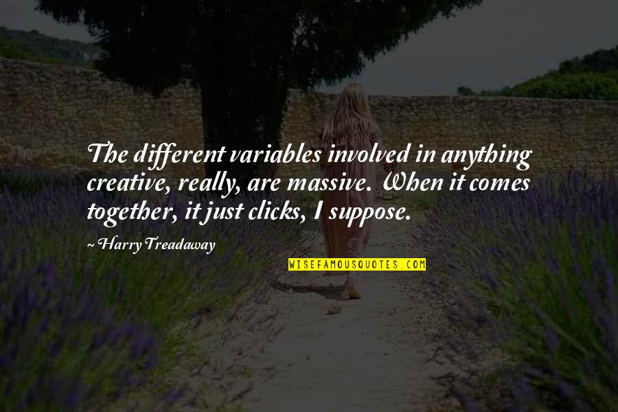 Clicks Quotes By Harry Treadaway: The different variables involved in anything creative, really,
