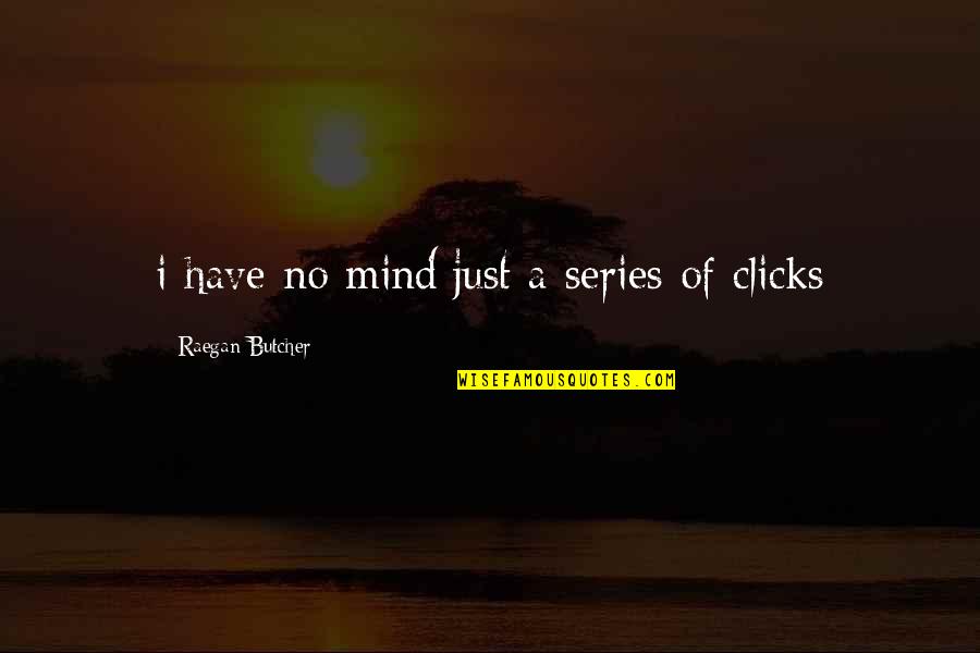 Clicks Quotes By Raegan Butcher: i have no mind/just a series of clicks