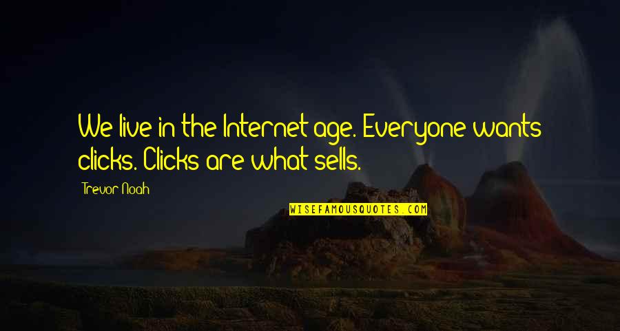 Clicks Quotes By Trevor Noah: We live in the Internet age. Everyone wants