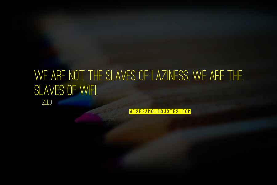 Clicquot Quotes By Zelo: We are not the slaves of laziness, we